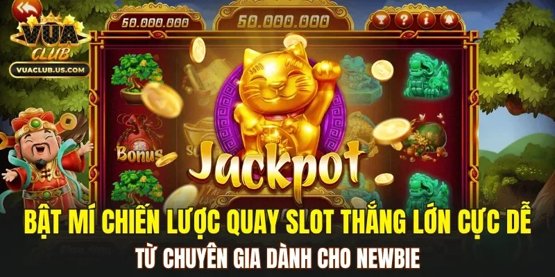 Bật mí chiến lược quay slot thắng lớn cực dễ cho newbie