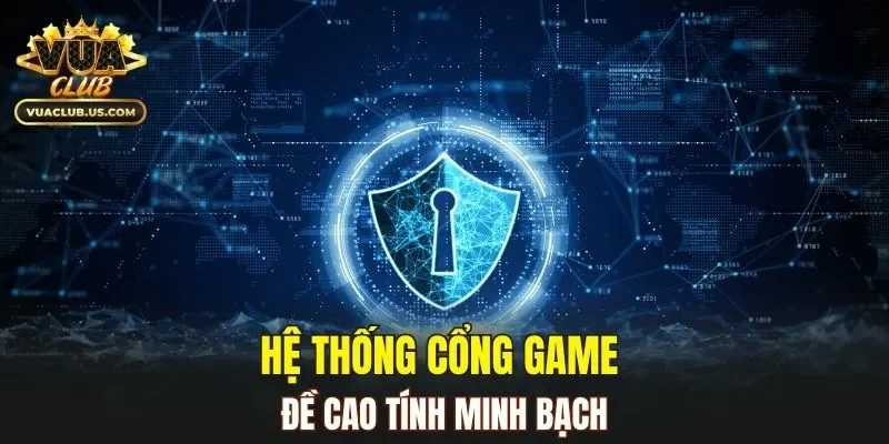 Hệ thống cổng game đề cao tính minh bạch