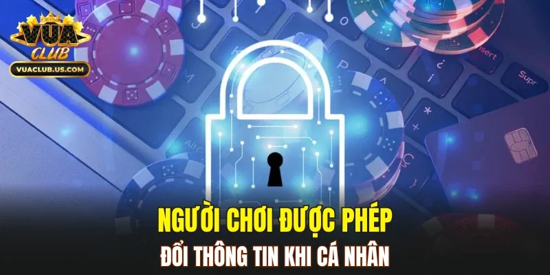 Người chơi được phép đổi thông tin khi cá nhân