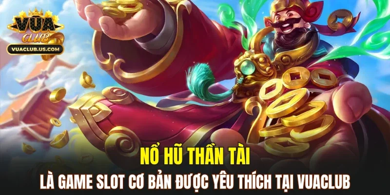 Nổ hũ thần tài là game slot cơ bản được yêu thích tại VUACLUB
