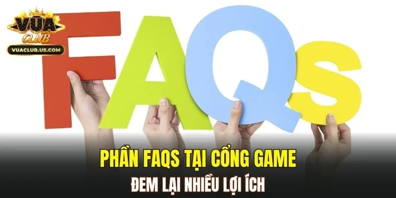 Phần FAQs tại cổng game đem lại nhiều lợi ích