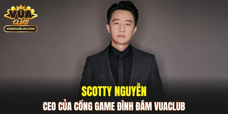 Scotty Nguyễn - CEO của cổng game đình đám VUACLUB